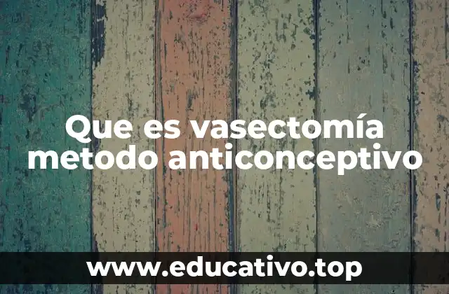 Que es vasectomía metodo anticonceptivo