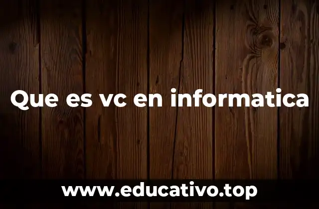 Que es vc en informatica