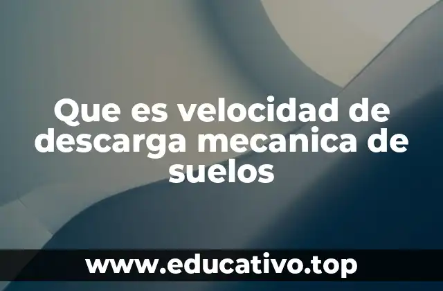 Que es velocidad de descarga mecanica de suelos