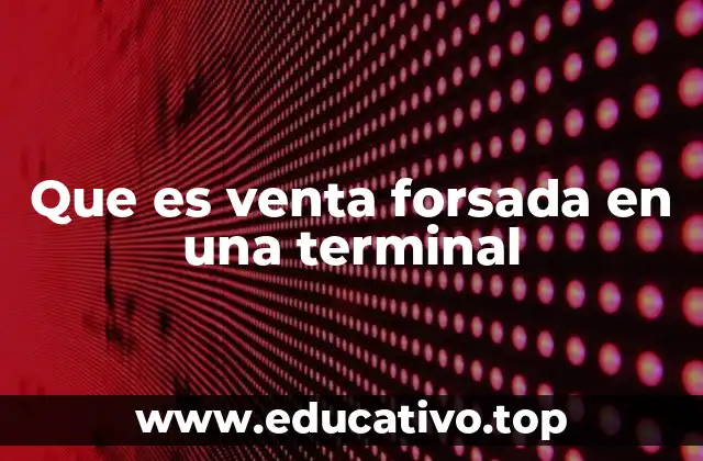 Que es venta forsada en una terminal