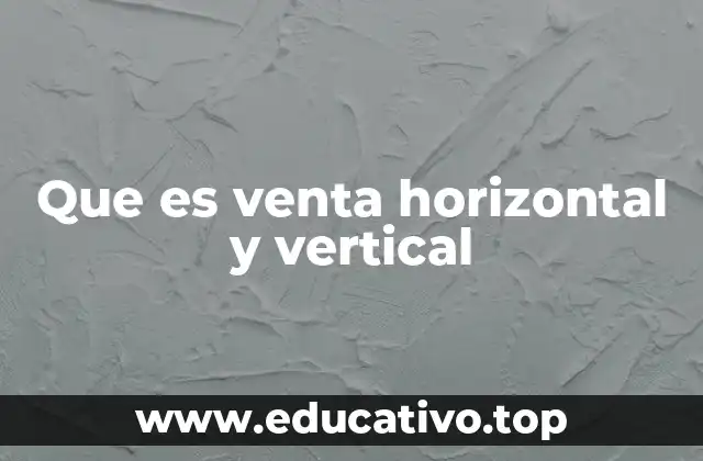 Las diferencias entre ventas horizontales y verticales