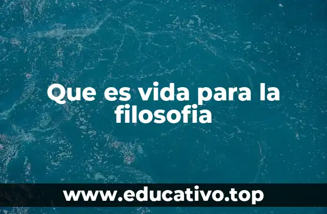 Que es vida para la filosofia