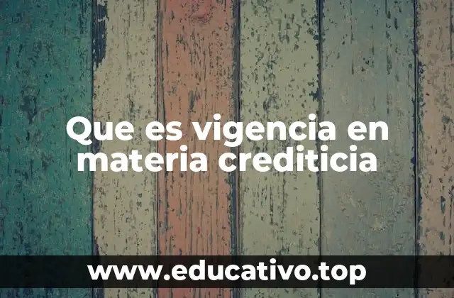 Que es vigencia en materia crediticia