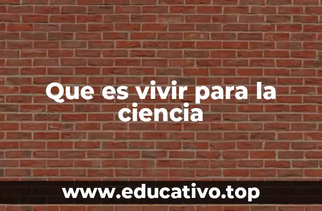 Que es vivir para la ciencia