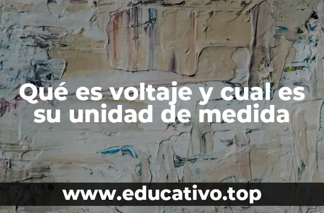 Qué es voltaje y cual es su unidad de medida