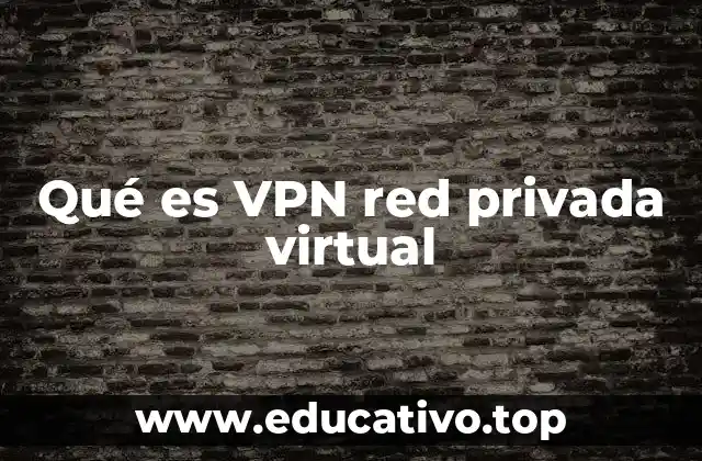Qué es VPN red privada virtual