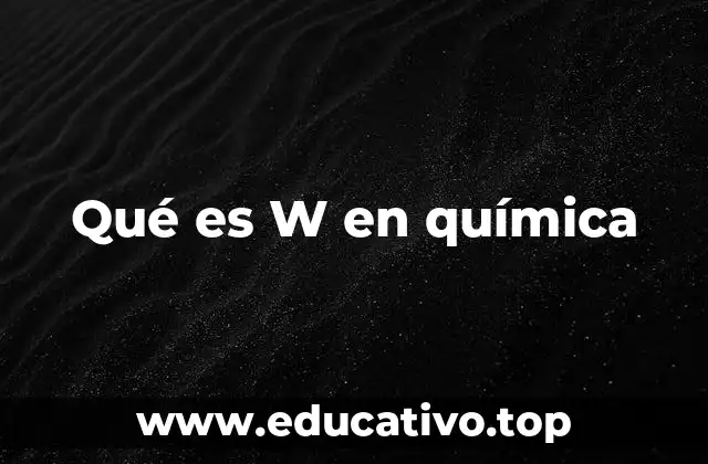 Qué es W en química