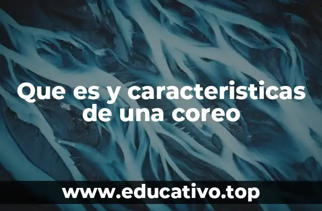 Que es y caracteristicas de una coreo