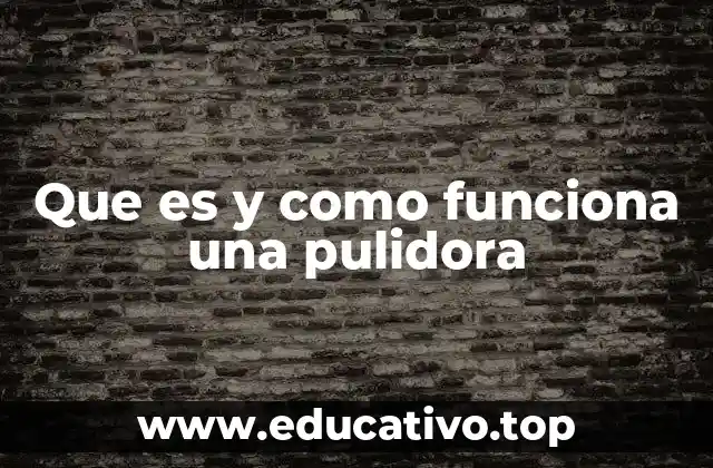 Tipos de pulidoras y su uso en diferentes contextos