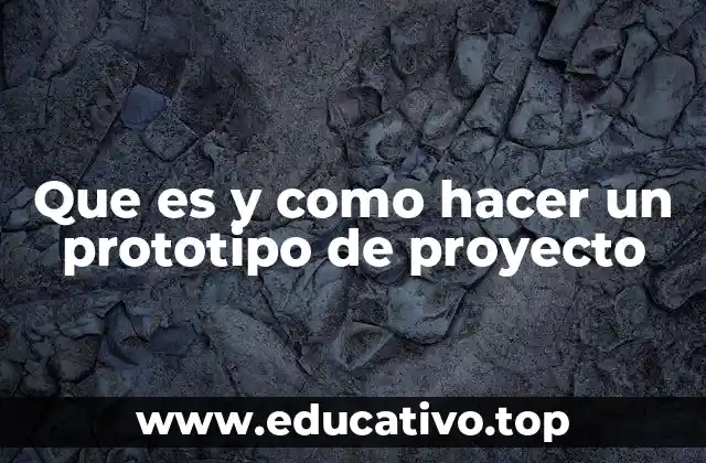 Que es y como hacer un prototipo de proyecto
