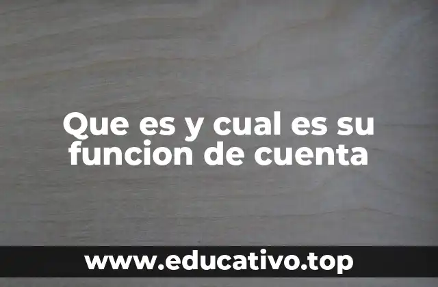 Que es y cual es su funcion de cuenta