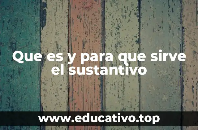 Que es y para que sirve el sustantivo