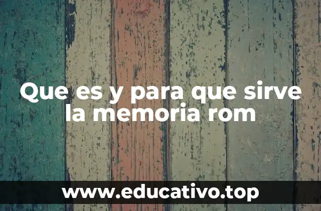 Que es y para que sirve la memoria rom