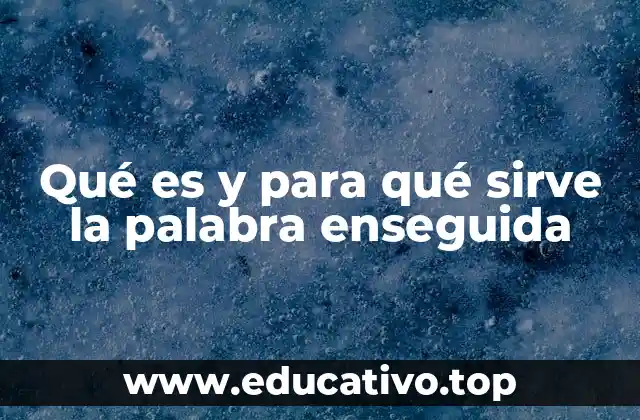 Qué es y para qué sirve la palabra enseguida