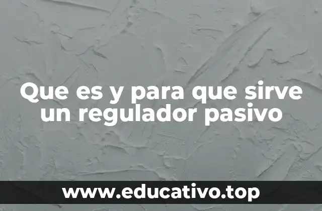 Que es y para que sirve un regulador pasivo