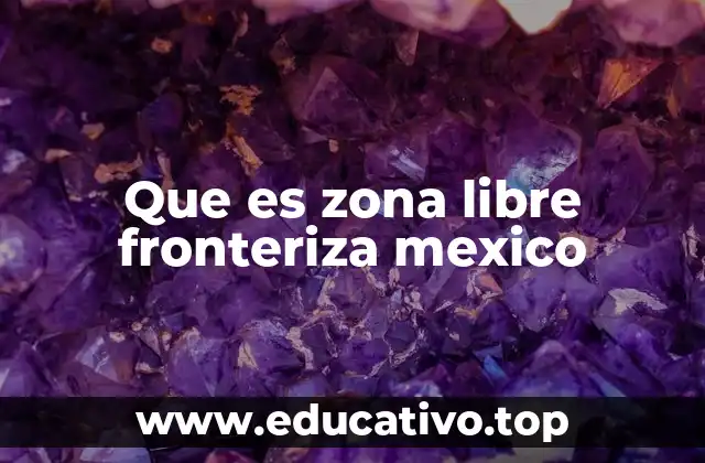 Que es zona libre fronteriza mexico