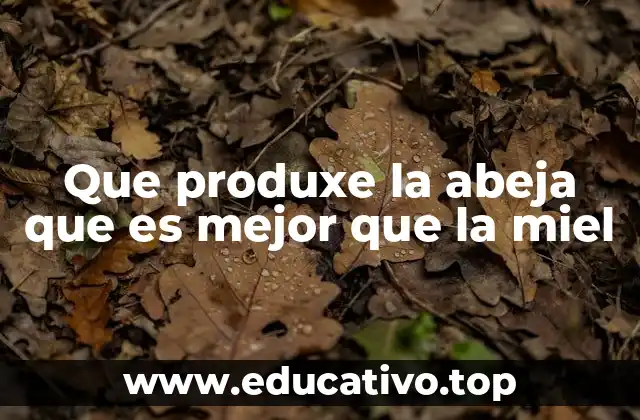 Que produxe la abeja que es mejor que la miel