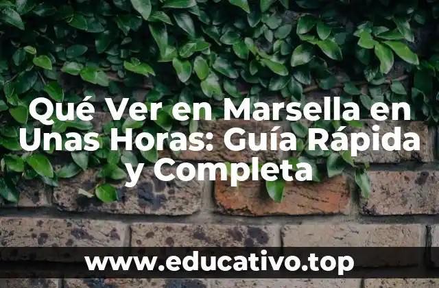 Qué Ver en Marsella en Unas Horas: Guía Rápida y Completa