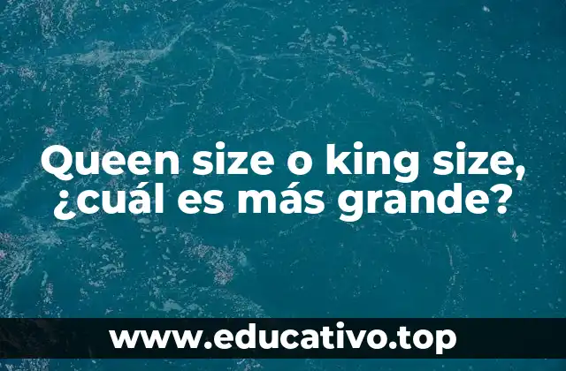 Diferencias entre queen size y king size sin mencionar directamente los tamaños