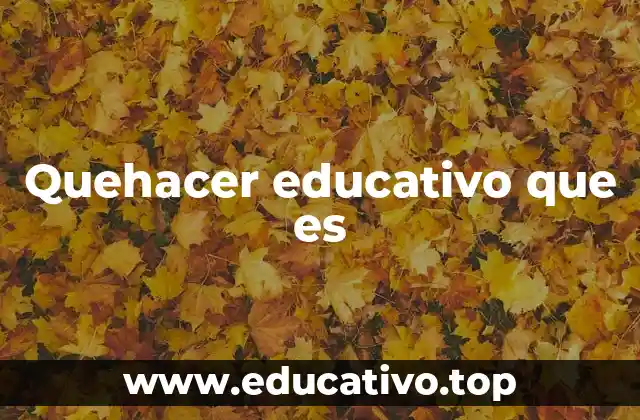 Quehacer educativo que es