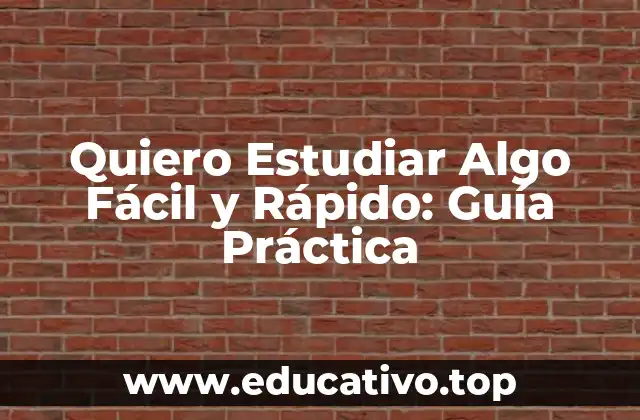 Quiero Estudiar Algo Fácil y Rápido: Guía Práctica