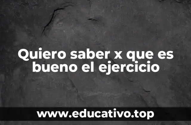 Quiero saber x que es bueno el ejercicio