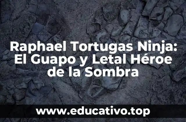 Raphael Tortugas Ninja: El Guapo y Letal Héroe de la Sombra