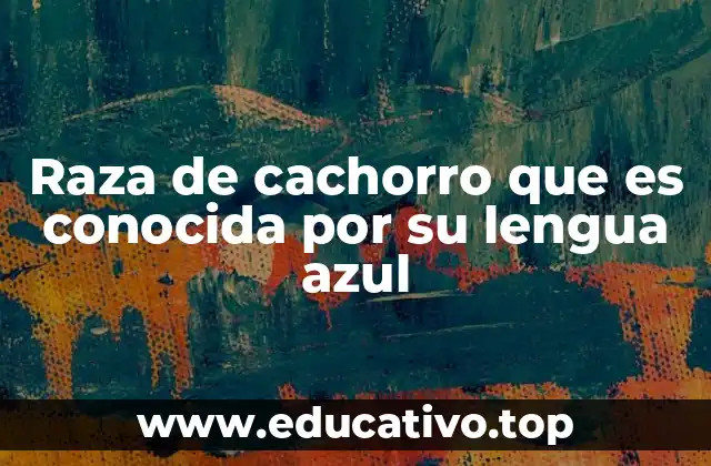Raza de cachorro que es conocida por su lengua azul