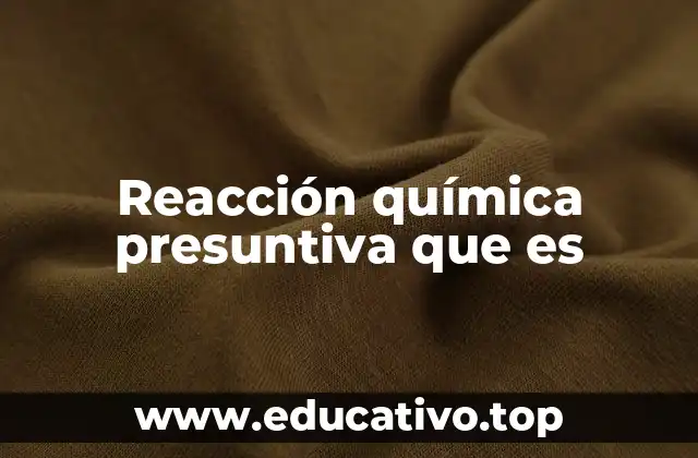 Reacción química presuntiva que es