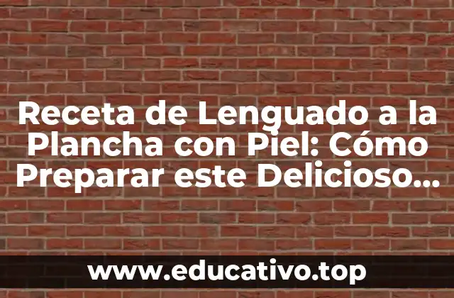 Receta de Lenguado a la Plancha con Piel: Cómo Preparar este Delicioso Pescado