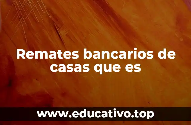 Remates bancarios de casas que es
