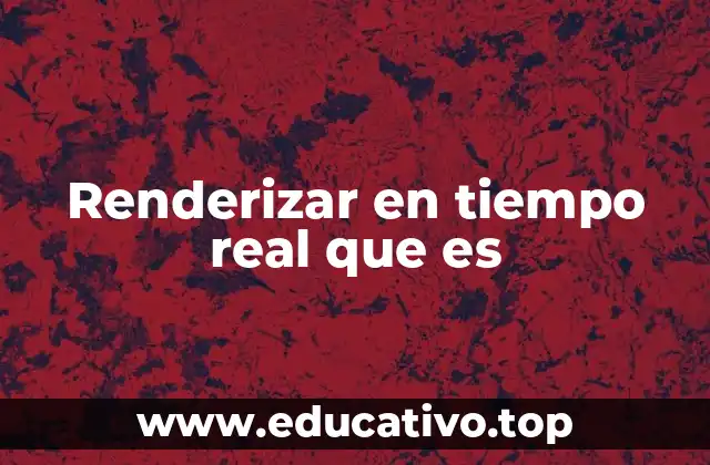 Cómo funciona el renderizado en tiempo real