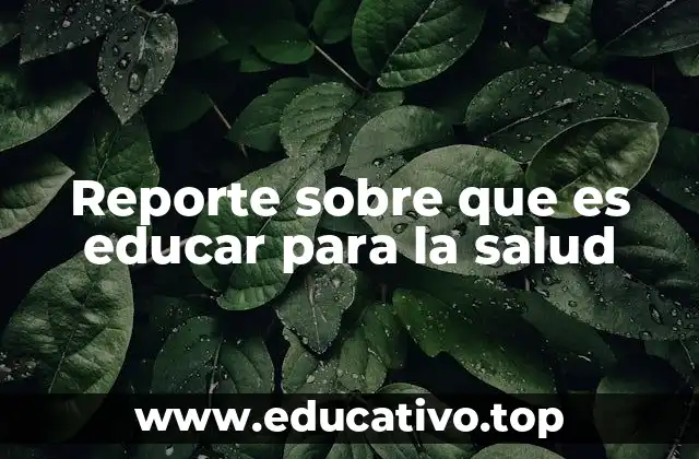 Reporte sobre que es educar para la salud