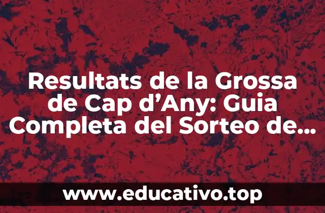 Resultats de la Grossa de Cap d’Any: Guia Completa del Sorteo de Fin de Año