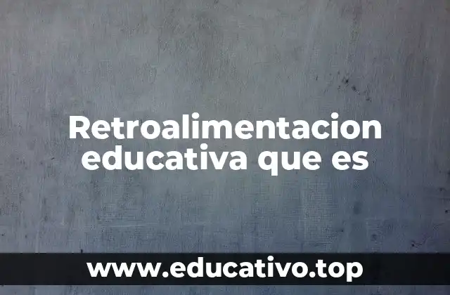 Retroalimentacion educativa que es