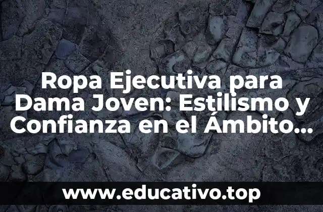 Ropa Ejecutiva para Dama Joven: Estilismo y Confianza en el Ámbito Profesional