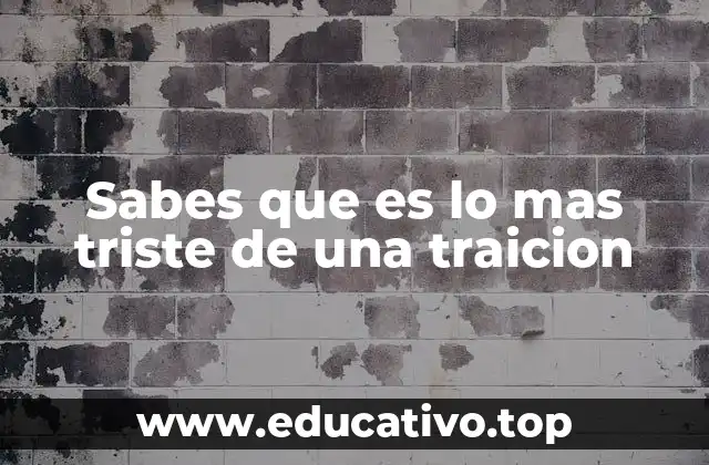 Sabes que es lo mas triste de una traicion