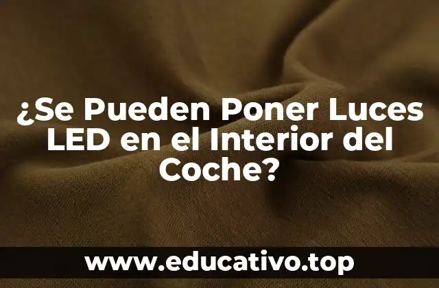 ¿Se Pueden Poner Luces LED en el Interior del Coche?