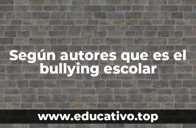 Según autores que es el bullying escolar