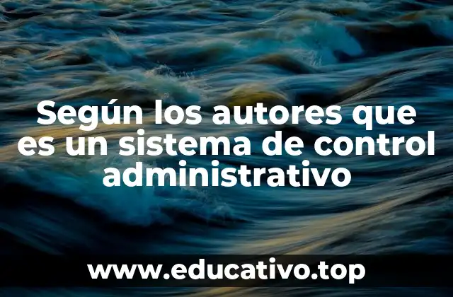 Según los autores que es un sistema de control administrativo