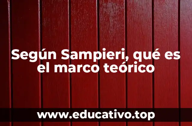 Según Sampieri, qué es el marco teórico