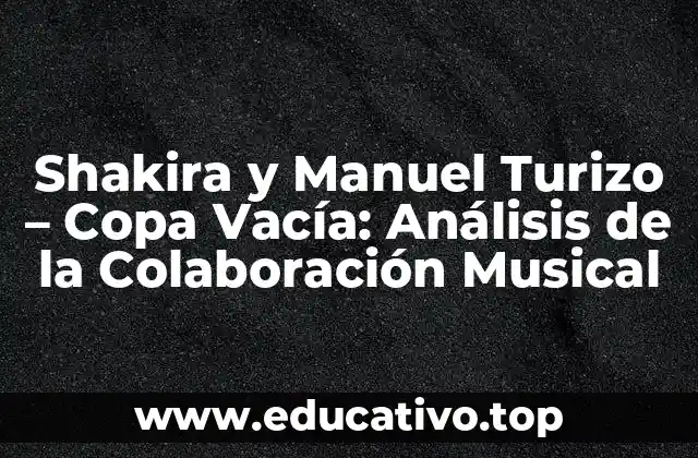 Shakira y Manuel Turizo – Copa Vacía: Análisis de la Colaboración Musical