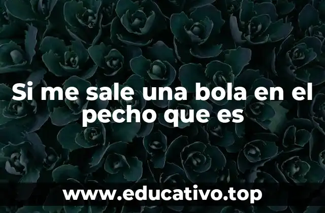 Si me sale una bola en el pecho que es