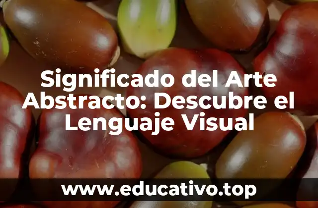 Significado del Arte Abstracto: Descubre el Lenguaje Visual