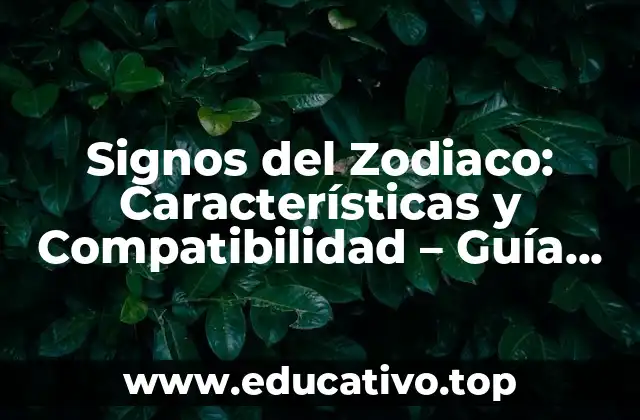 Signos del Zodiaco: Características y Compatibilidad – Guía Completa