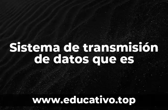 Componentes y funcionamiento de un sistema de transmisión de datos