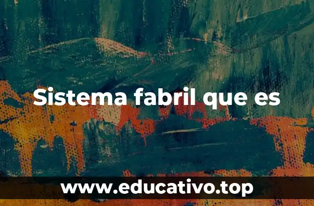 Sistema fabril que es