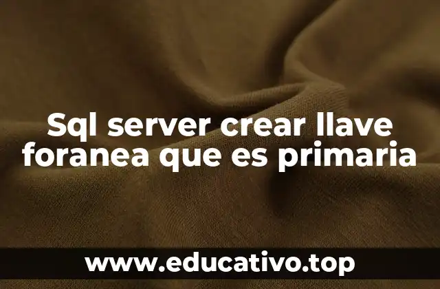 Sql server crear llave foranea que es primaria