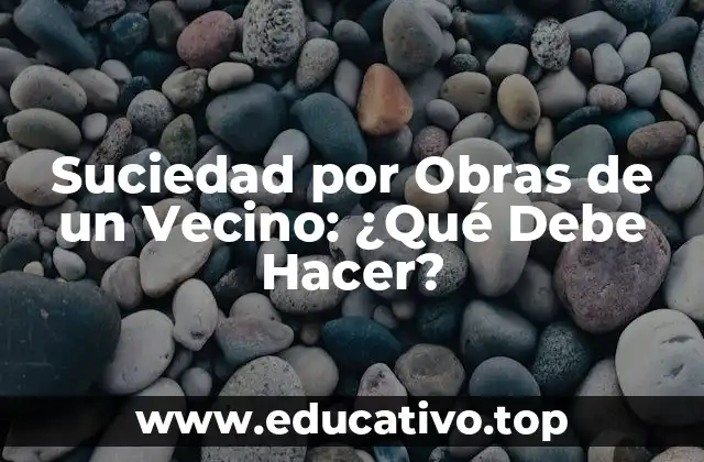 Suciedad por Obras de un Vecino: ¿Qué Debe Hacer?