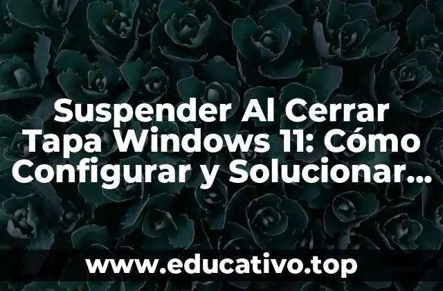 ¿Qué es la función de suspender al cerrar la tapa en Windows 11?